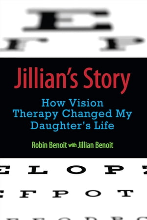 Jillian's Story How Vision Therapy Changed My Daughter's Life【電子書籍】[ Robin Benoit ]