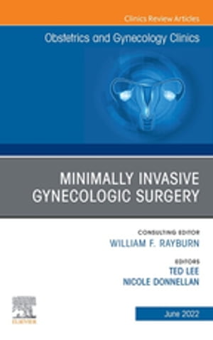 Minimally Invasive Gynecologic Surgery, An Issue of Obstetrics and Gynecology Clinics, E-Book Minimally Invasive Gynecologic Surgery, An Issue of Obstetrics and Gynecology Clinics, E-Book【電子書籍】