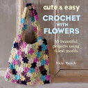 Cute and Easy Crochet with Flowers 35 beautiful projects using floral motifs【電子書籍】 Nicki Trench