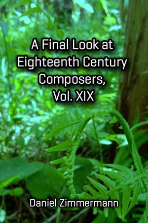 A Final Look at Eighteenth Century Composers, Vol. XIX