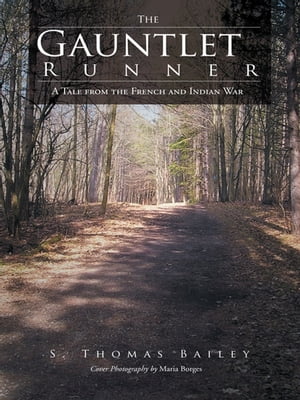 The Gauntlet Runner A Tale from the French and Indian War【電子書籍】[ S. Thomas Bailey ]