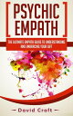Psychic Empath: The Ultimate Empath Guide To Understanding And Embracing Your Gi...