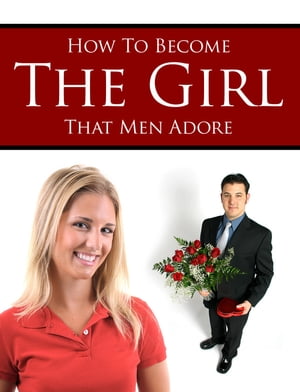 How to Become The Girl That Men Adore【電子書籍】[ Yan Latch ]