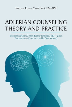 Adlerian Counseling Theory and Practice (Including Material from Rudolf Dreikurs, MD-Child Psychiatrist-Essentially in His Own Words)