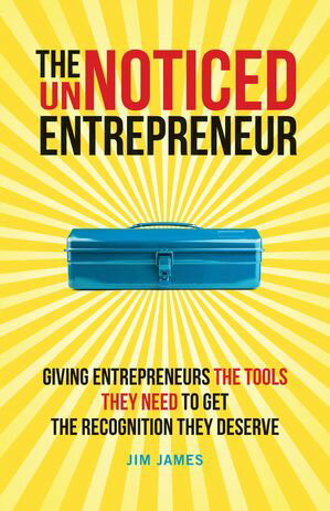 The UnNoticed Entrepreneur, Book 2 Giving Entrepreneurs the Tools They Need to Get the Recognition They Deserve