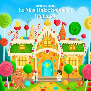 Lo M?s Dulce Sobre La Diabetes【電子書籍】[ Abril A Escobosa Apodaca ]