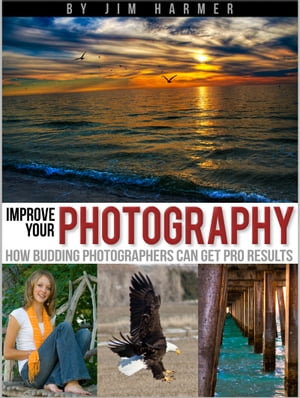 Improve Your Photography: How Budding Photographers Can Get Pro Results【電子書籍】[ Jim Harmer ]