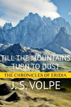 Till the Mountains Turn to Dust (The Chronicles of Eridia)【電子書籍】[ J. S. Volpe ]