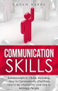 Communication Skills 3-in-1 Guide to Master Business Conversation, Email Writing, Effective Communication Be Charismatic【電子書籍】 Caden Burke