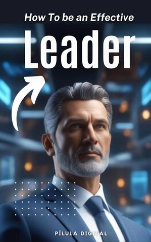 How To be an Effective Leader【電子書籍】[ P?lula Digital ]