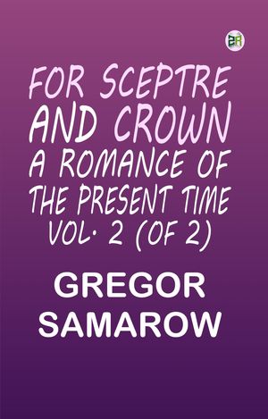 For Sceptre and Crown: A Romance of the Present Time. Vol. 2 (of 2)【電子書籍】[ Grego...