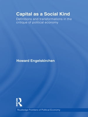 Capital as a Social Kind Definitions and Transformations in the Critique of Political Economy【電子書籍】 Howard Engelskirchen