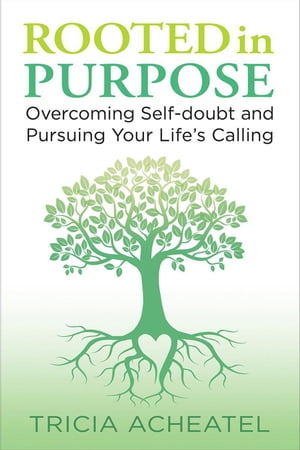 Rooted in Purpose: Overcoming Self-doubt and Pursuing Your Life's Calling