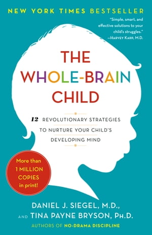 The Whole-Brain Child 12 Revolutionary Strategies to Nurture Your Child's Developing Mind