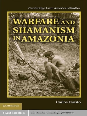 Warfare and Shamanism in Amazonia【電子書籍】[ Carlos Fausto ]