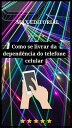 Como se Livrar da Depend ncia do Telefone Celular【電子書籍】 Max Editorial