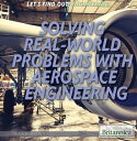 Solving Real World Problems with Aerospace Engineering【電子書籍】 Jacob Steinberg