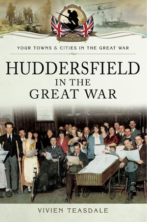 Huddersfield in the Great WarŻҽҡ[ Vivien Teasdale ]