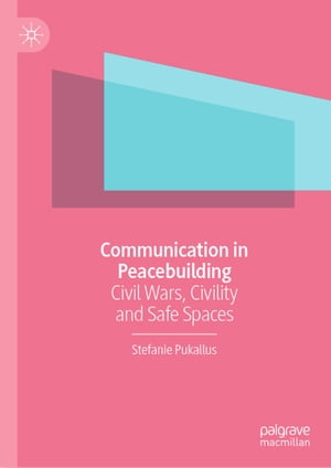 Communication in Peacebuilding Civil Wars, Civility and Safe Spaces