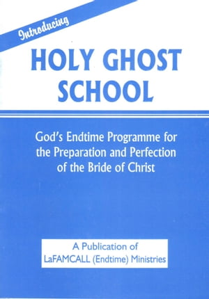 INTRODUCING HOLY GHOST SCHOOL - God’s End-time Programme for the Preparation and Perfection of the Bride of Christ