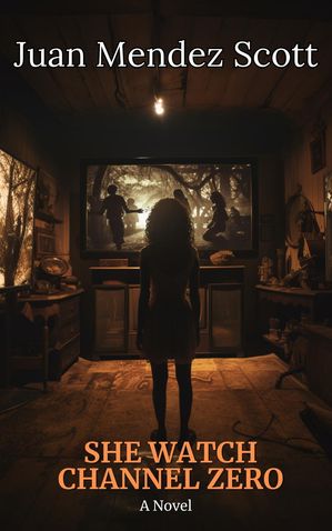 She Watch Channel Zero【電子書籍】[ Juan Mendez Scott ]