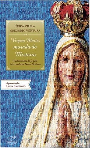 Virgem Maria, morada do mist?rio Testemunhos de f? pela Intercess?o de Nossa Senhora【電子書籍】[ ?rika Vilela ]