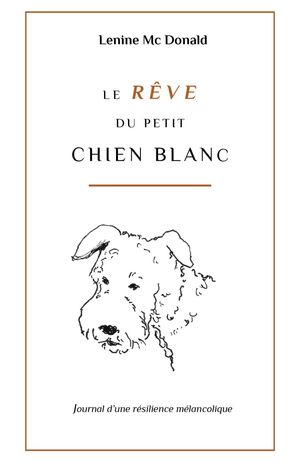 Le r ve du petit chien blanc Journal d 039 une r silience m lancolique【電子書籍】 Lenine Mc Donald