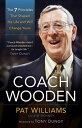 Coach Wooden The 7 Principles That Shaped His Life and Will Change Yours【電子書籍】[ Pat Williams ]