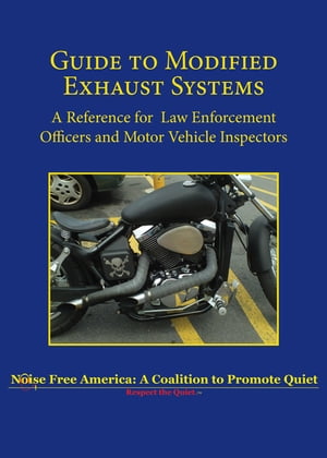 Guide to Modified Exhaust Systems A Reference for Law Enforcement Officers and Motor Vehicle Inspectors【電子書籍】[ Noise Free America ]