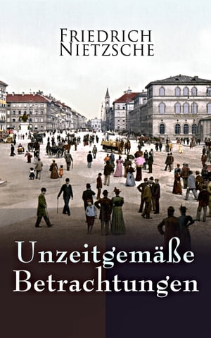 楽天楽天Kobo電子書籍ストアUnzeitgem??e Betrachtungen Alle 4 B?nde: David Strauss der Bekenner und der Schriftsteller, Vom Nutzen und Nachtheil der Historie f?r das Leben, Schopenhauer als Erzieher, Richard Wagner in Bayreuth【電子書籍】[ Friedrich Nietzsche ]