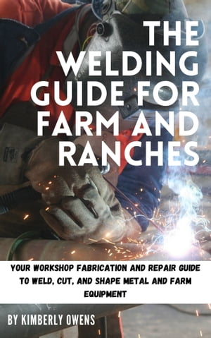 The Welding Guide for Farm and Ranches