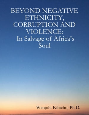 Beyond Negative Ethnicity, Corruption and Violence: In Salvage of Africa’s Soul