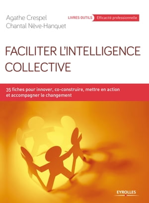 Faciliter l'intelligence collective Innover, co-construire, mettre en action et accompagner le changement