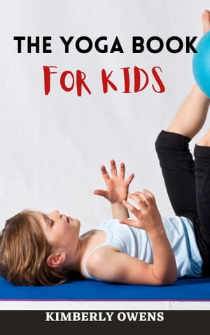 The Yoga Book for Kids The Yoga рrасt?се to improve the Overall wellbeing of Kids【電子書籍】[ K..