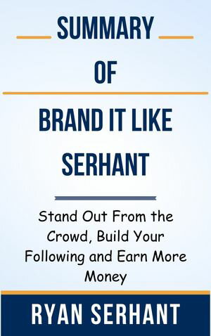 Summary Of Brand it Like Serhant Stand Out From the Crowd, Build Your Following and Earn More Money by Ryan Serhant