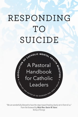 Responding to Suicide A Pastoral Handbook for Catholic LeadersŻҽҡ[ Association of Catholic Mental Health Ministers ]