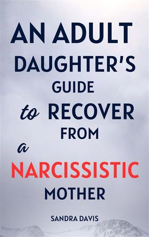 An Adult Daughter’s Guide to Recover from a Narcissistic Mother