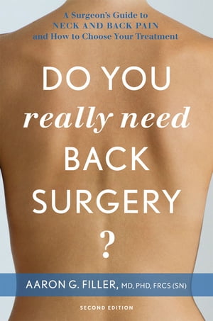 Do You Really Need Back Surgery?: A Surgeon's Guide to Neck and Back Pain and How to Choose Your Treatment A Surgeon's Guide to Neck and Back Pain and How to Choose Your Treatment【電子書籍】[ Aaron G. Filler ]