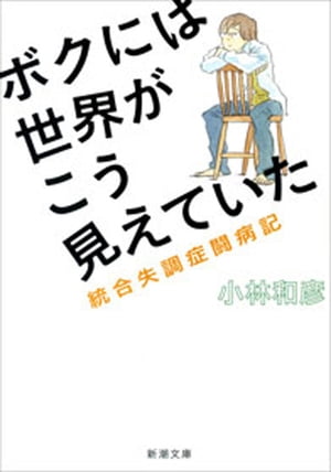 ボクには世界がこう見えていたー統合失調症闘病記ー（新潮文庫）