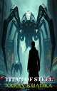Titan of Steel A Sci-Fi Thriller of a Self-Replicating Robot Devouring the World...