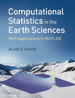Computational Statistics in the Earth Sciences With Applications in MATLAB【電子書籍】 Alan D. Chave