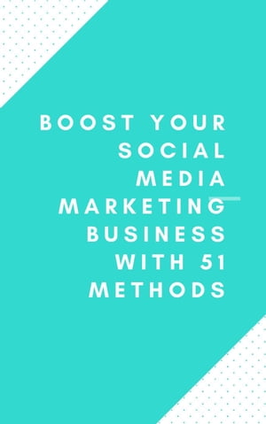 Boost Your Social Media Marketing Business With 51 Methods