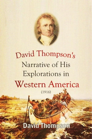 David Thompson's Narrative of His Explorations in Western America, 1784-1812【電子書籍】[ David Thompson ]