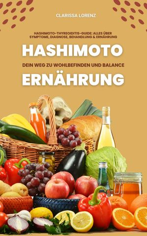 Hashimoto und Ernährung: Dein Weg zu Wohlbefinden und Balance (Hashimoto-Thyreoiditis-Guide: Alles über Symptome, Diagnose, Behandlung und Ernährung)