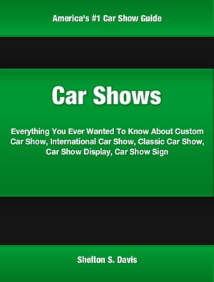 Car Shows A Consumer's Guide To Custom Car Shows, Dub Car Show, Car Shows Everything You Want To Know, Car Show Props, Car Show Display【電子書籍】[ Shelton Davis ]