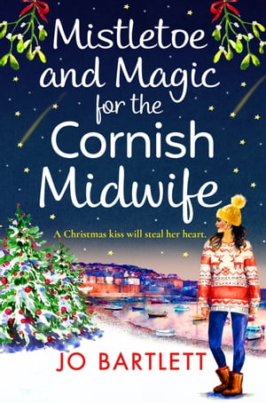 Mistletoe and Magic for the Cornish Midwife The festive feel-good read from Jo Bartlett【電子書籍】[ Jo Bartlett ]