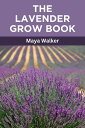 THE LAVENDER GROW BOOK The Complete Guide To Growing And Caring For Lavender In ...