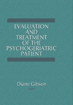 Evaluation and Treatment of the Psychogeriatric Patient