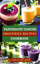 PANCREATIC CANCER SMOOTHIES RECIPES COOKBOOK Nourishing Smoothies for Optimal Health: Complete Healthy Smoothies Nutrition Guide to Prevent, Manage and Reverse Pancreatic Problem【電子書籍】 Dr William Light