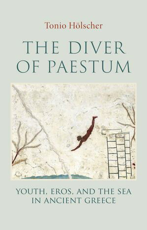 The Diver of Paestum Youth, Eros, and the Sea in Ancient Greece【電子書籍】[ Tonio Holscher ]